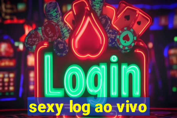 sexy log ao vivo